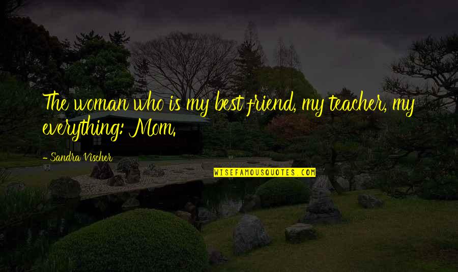 Best Friend Mother Quotes By Sandra Vischer: The woman who is my best friend, my