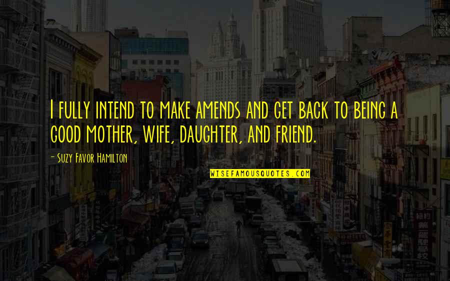 Best Friend Mother Quotes By Suzy Favor Hamilton: I fully intend to make amends and get