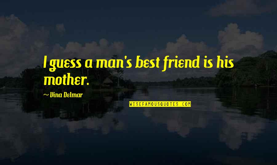 Best Friend Mother Quotes By Vina Delmar: I guess a man's best friend is his