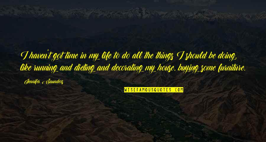 Best Friend Moving Away Quotes By Jennifer Saunders: I haven't got time in my life to