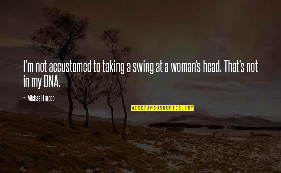 Best Friend Moving Away Quotes By Michael Trucco: I'm not accustomed to taking a swing at
