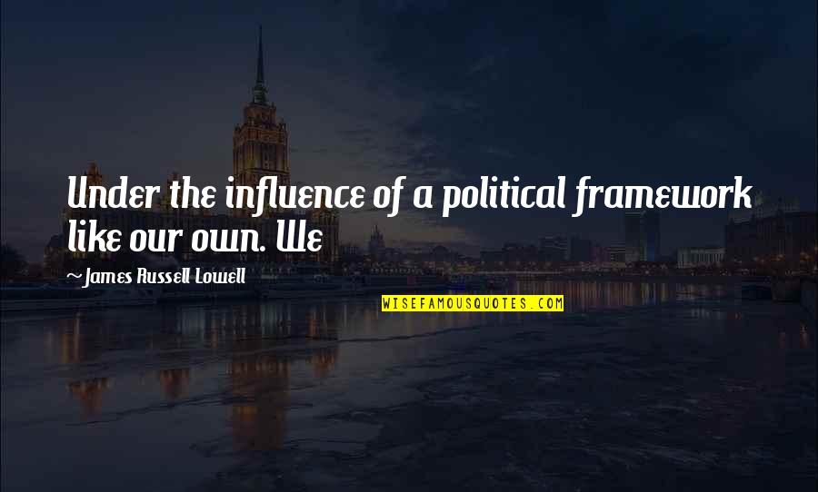 Best Friend Moving Schools Quotes By James Russell Lowell: Under the influence of a political framework like Best Friend Moving Schools Quotes By James Russell Lowell: Under the influence of a political framework like