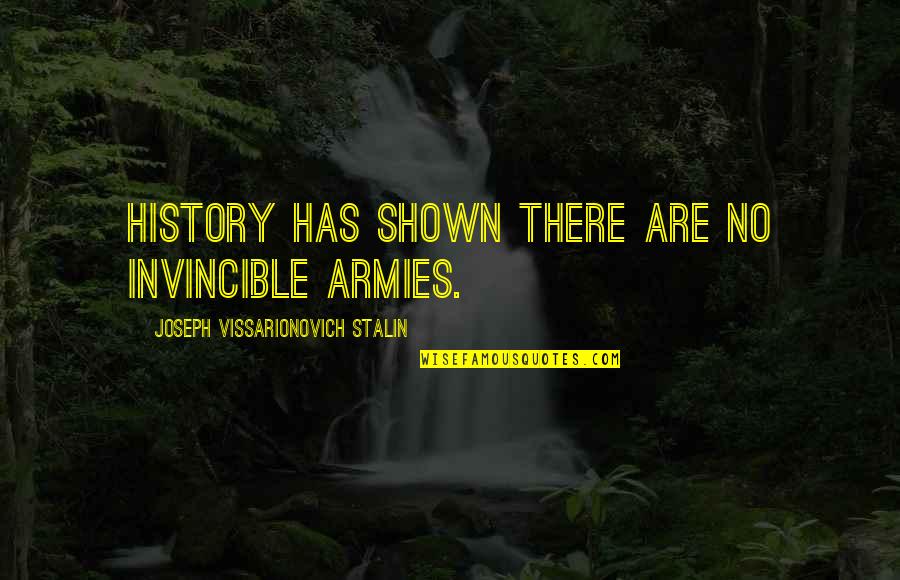 Best Friend Moving Schools Quotes By Joseph Vissarionovich Stalin: History has shown there are no invincible armies. Best Friend Moving Schools Quotes By Joseph Vissarionovich Stalin: History has shown there are no invincible armies.
