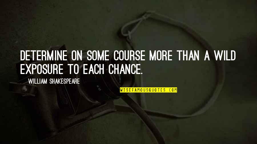 Best Friend Never Leave You Quotes By William Shakespeare: Determine on some course more than a wild