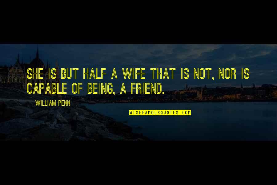 Best Friend Not Being There Quotes By William Penn: She is but half a wife that is