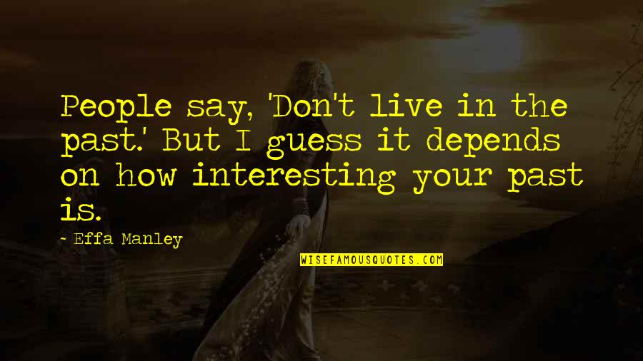 Best Friend One Direction Quotes By Effa Manley: People say, 'Don't live in the past.' But Best Friend One Direction Quotes By Effa Manley: People say, 'Don't live in the past.' But