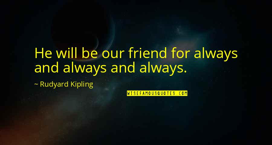 Best Friend Pet Quotes By Rudyard Kipling: He will be our friend for always and