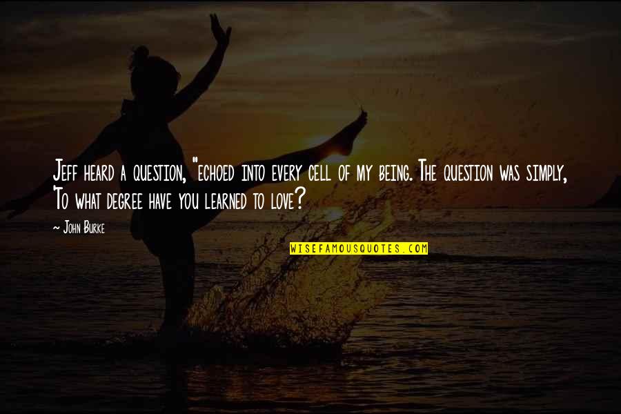 Best Friend Phone Calls Quotes By John Burke: Jeff heard a question, "echoed into every cell Best Friend Phone Calls Quotes By John Burke: Jeff heard a question, "echoed into every cell