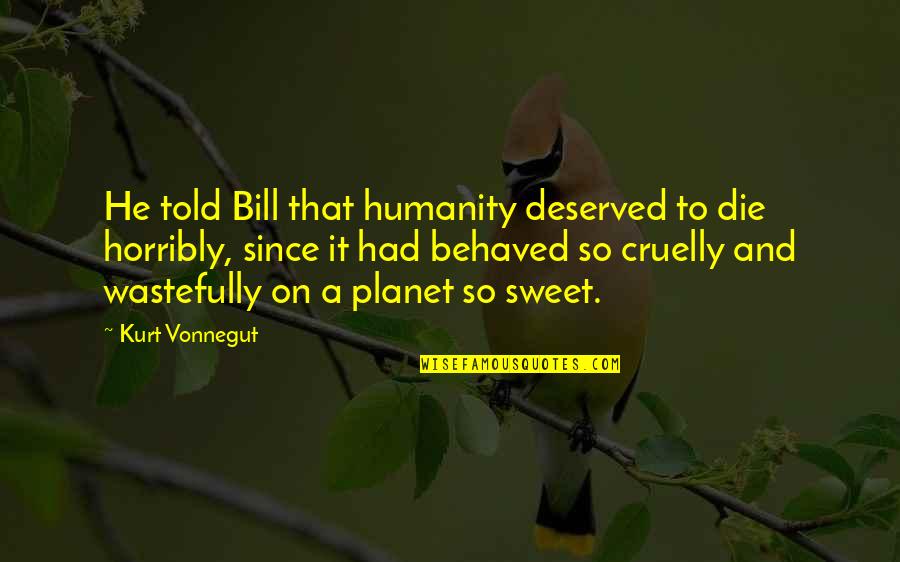 Best Friend Pick Me Up Quotes By Kurt Vonnegut: He told Bill that humanity deserved to die