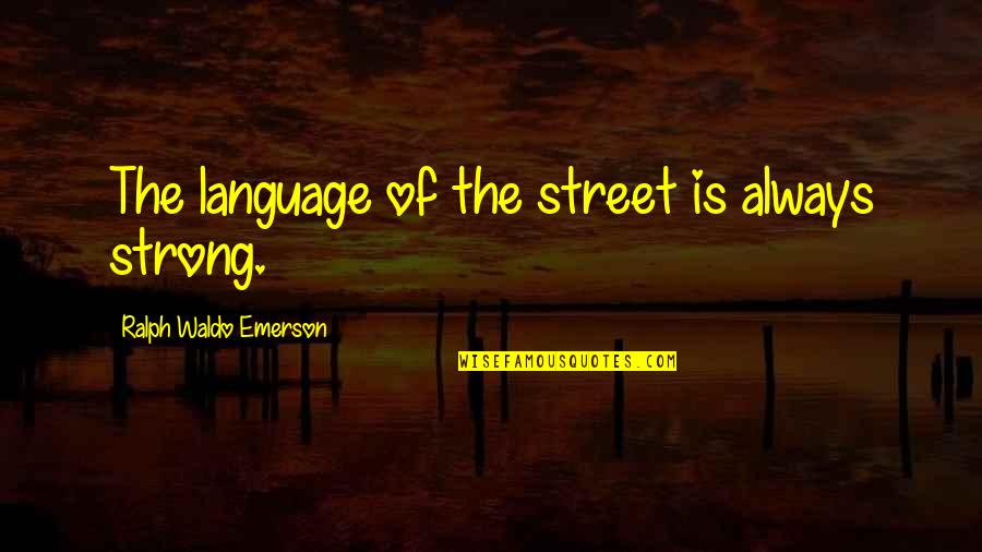 Best Friend Pick Me Up Quotes By Ralph Waldo Emerson: The language of the street is always strong.