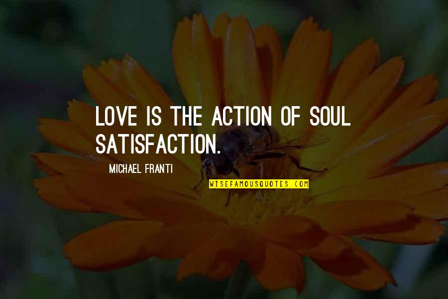 Best Friend Pillow Quotes By Michael Franti: Love is the action of soul satisfaction.