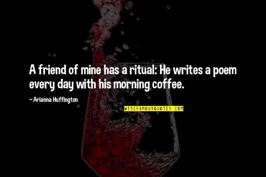 Best Friend Poem Quotes By Arianna Huffington: A friend of mine has a ritual: He