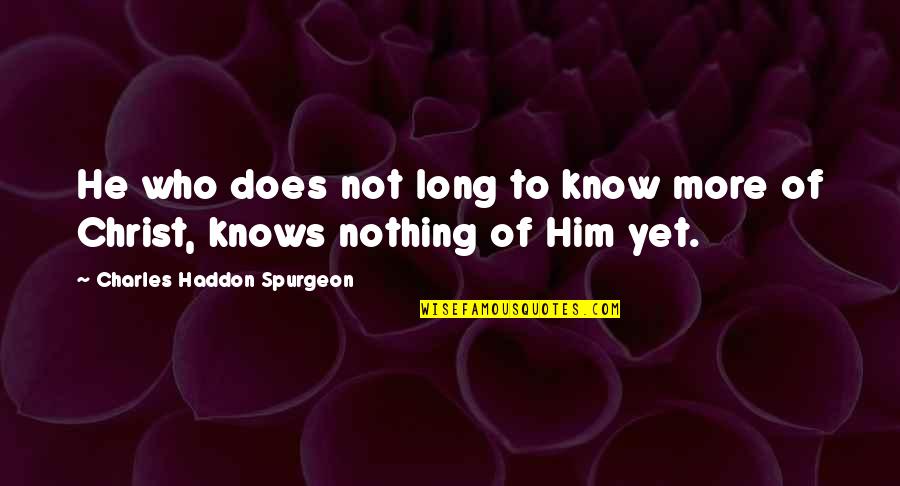 Best Friend Prank Quotes By Charles Haddon Spurgeon: He who does not long to know more Best Friend Prank Quotes By Charles Haddon Spurgeon: He who does not long to know more