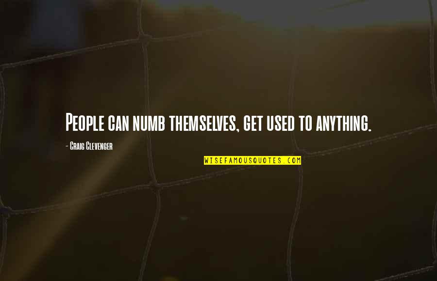 Best Friend Prank Quotes By Craig Clevenger: People can numb themselves, get used to anything. Best Friend Prank Quotes By Craig Clevenger: People can numb themselves, get used to anything.