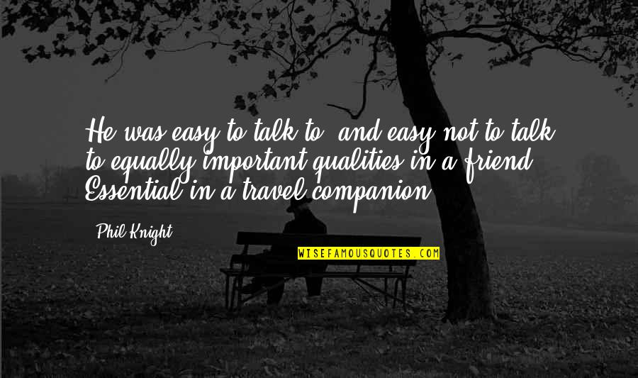 Best Friend Qualities Quotes By Phil Knight: He was easy to talk to, and easy