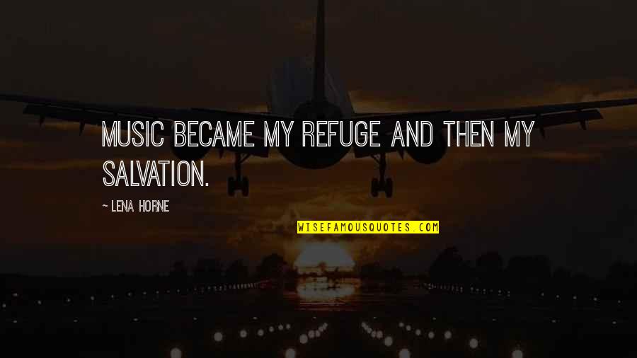 Best Friend Quality Time Quotes By Lena Horne: Music became my refuge and then my salvation. Best Friend Quality Time Quotes By Lena Horne: Music became my refuge and then my salvation.