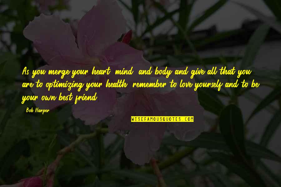 Best Friend Remember Quotes By Bob Harper: As you merge your heart, mind, and body Best Friend Remember Quotes By Bob Harper: As you merge your heart, mind, and body