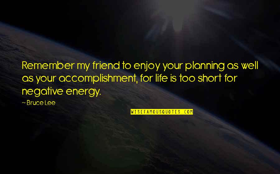 Best Friend Remember Quotes By Bruce Lee: Remember my friend to enjoy your planning as Best Friend Remember Quotes By Bruce Lee: Remember my friend to enjoy your planning as