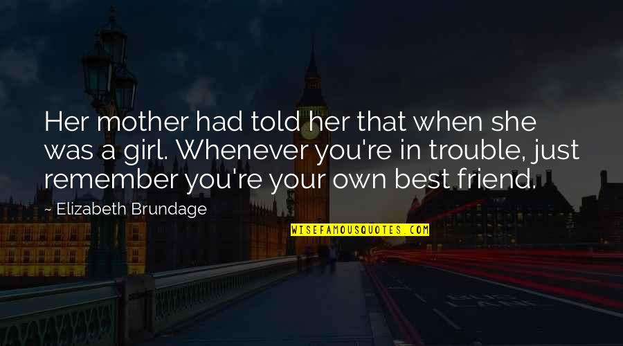 Best Friend Remember Quotes By Elizabeth Brundage: Her mother had told her that when she Best Friend Remember Quotes By Elizabeth Brundage: Her mother had told her that when she