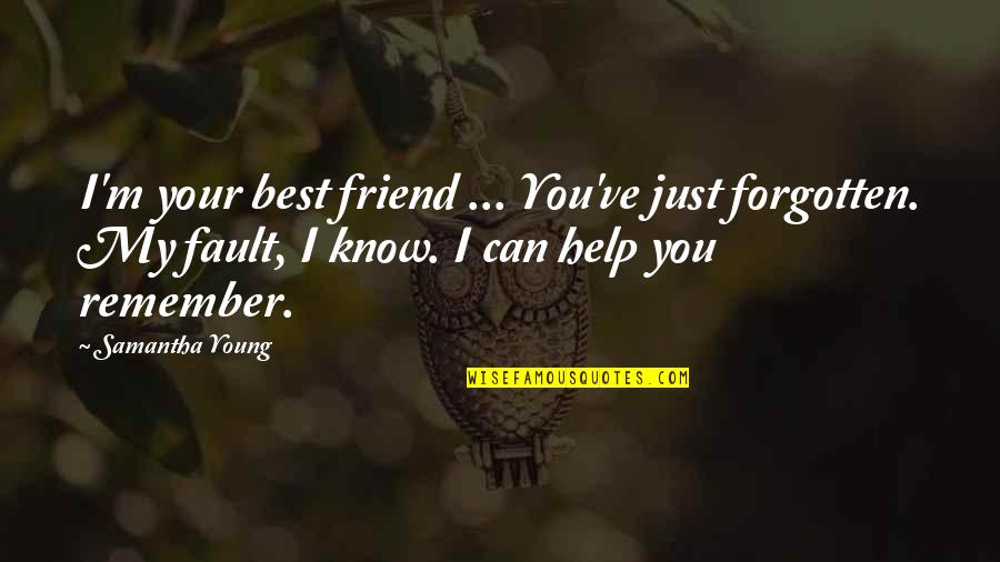 Best Friend Remember Quotes By Samantha Young: I'm your best friend ... You've just forgotten. Best Friend Remember Quotes By Samantha Young: I'm your best friend ... You've just forgotten.