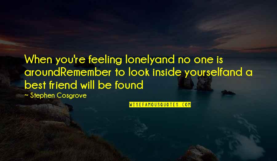 Best Friend Remember Quotes By Stephen Cosgrove: When you're feeling lonelyand no one is aroundRemember Best Friend Remember Quotes By Stephen Cosgrove: When you're feeling lonelyand no one is aroundRemember