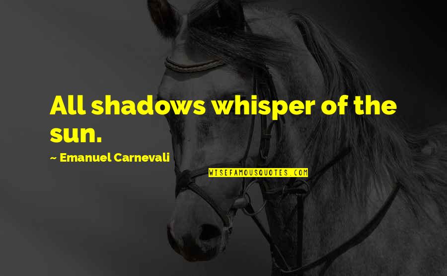 Best Friend Replacing You Quotes By Emanuel Carnevali: All shadows whisper of the sun.