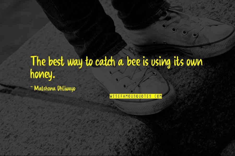 Best Friend Retiring Quotes By Matshona Dhliwayo: The best way to catch a bee is