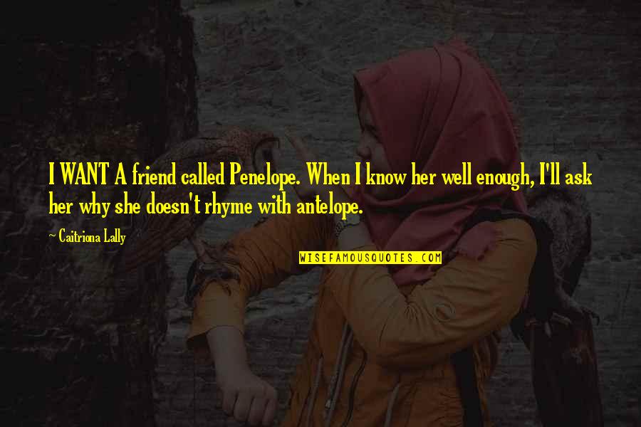 Best Friend Rhyme Quotes By Caitriona Lally: I WANT A friend called Penelope. When I