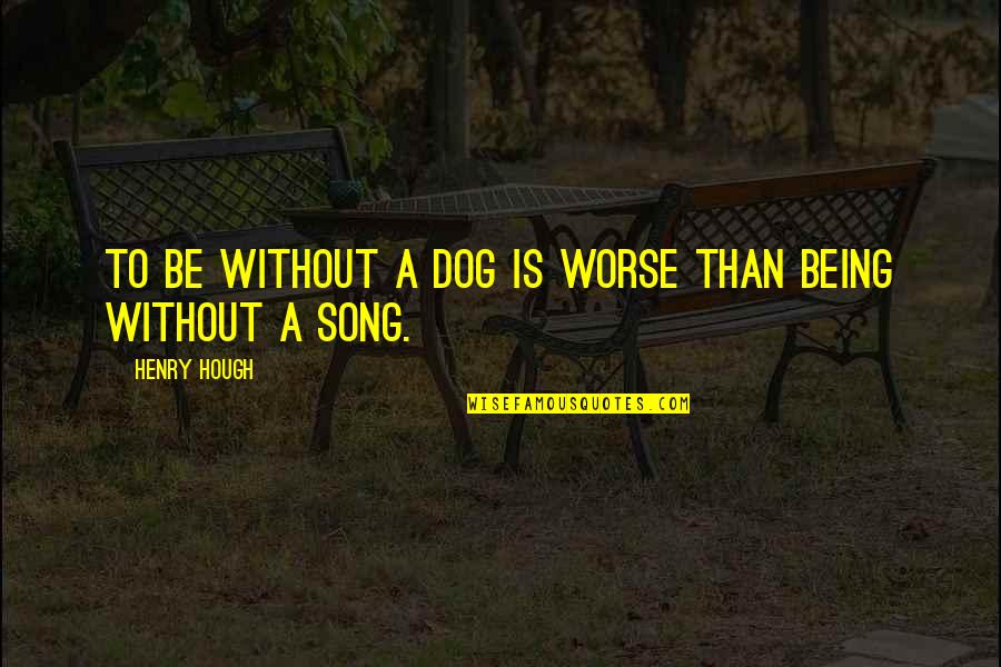 Best Friend Rhyming Quotes By Henry Hough: To be without a dog is worse than