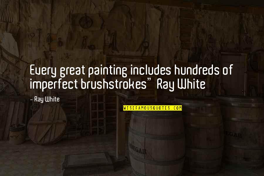 Best Friend Rns Quotes By Ray White: Every great painting includes hundreds of imperfect brushstrokes"