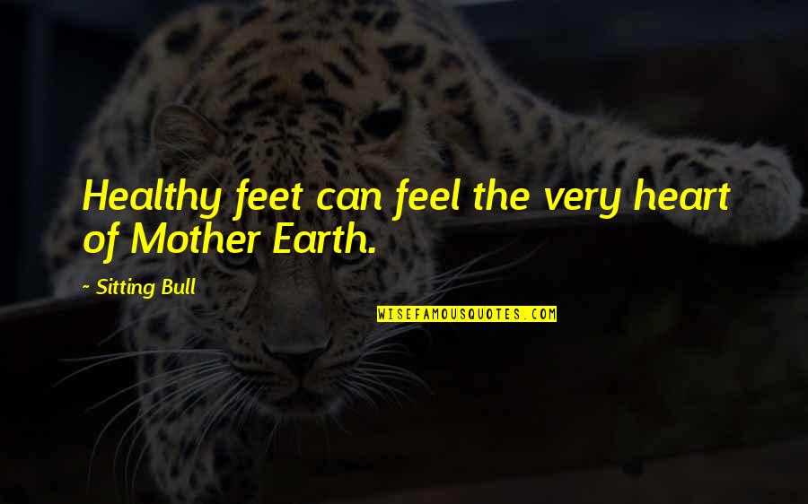 Best Friend Rns Quotes By Sitting Bull: Healthy feet can feel the very heart of