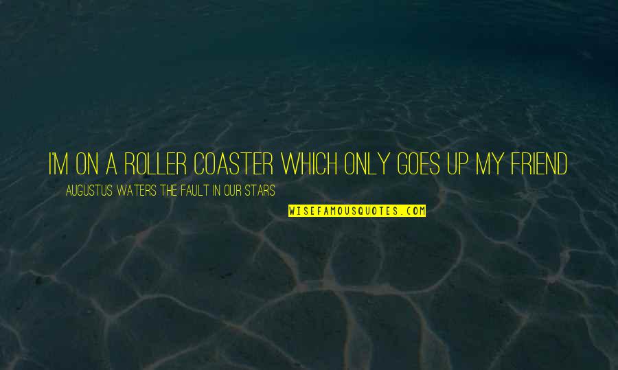 Best Friend Roller Coaster Quotes By Augustus Waters The Fault In Our Stars: I'm on a roller coaster which only goes