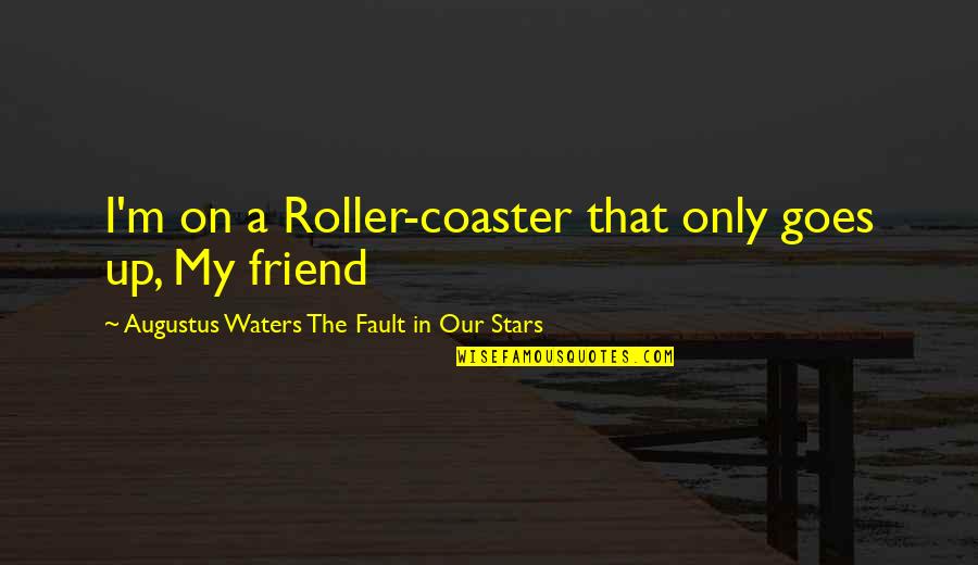 Best Friend Roller Coaster Quotes By Augustus Waters The Fault In Our Stars: I'm on a Roller-coaster that only goes up,