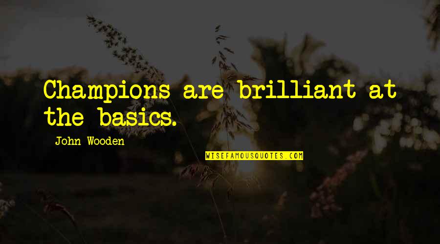 Best Friend Roommate Quotes By John Wooden: Champions are brilliant at the basics.