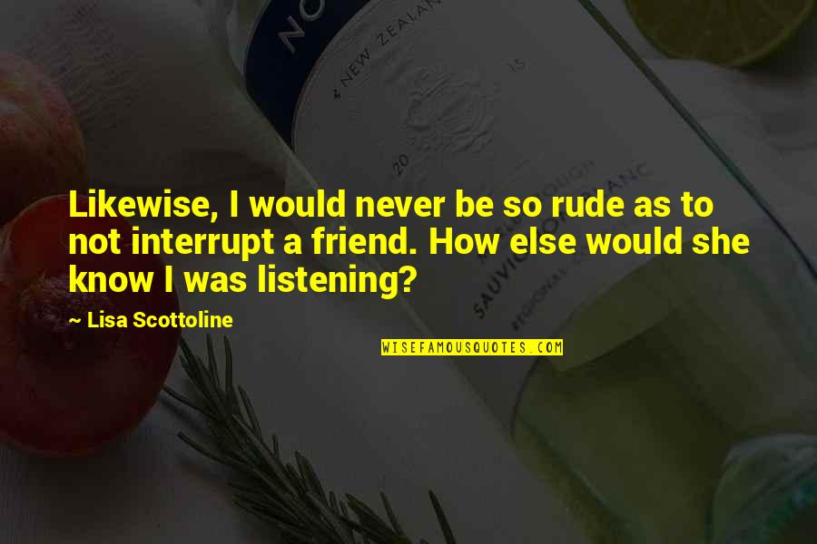 Best Friend Rude Quotes By Lisa Scottoline: Likewise, I would never be so rude as