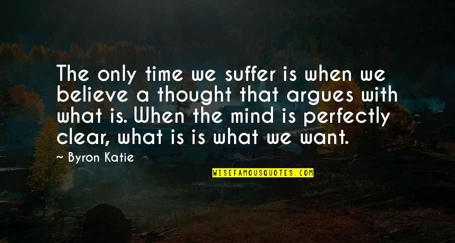 Best Friend Same Dress Quotes By Byron Katie: The only time we suffer is when we Best Friend Same Dress Quotes By Byron Katie: The only time we suffer is when we