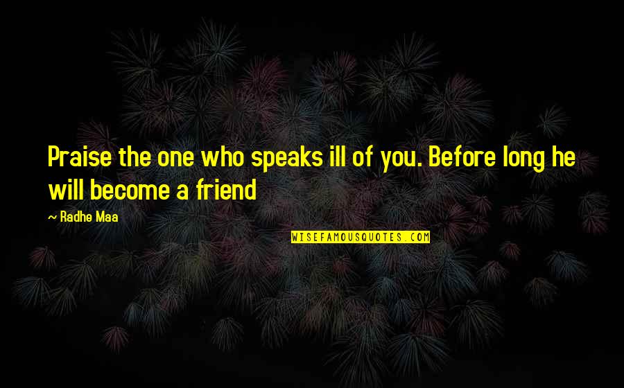 Best Friend Sayings Or Quotes By Radhe Maa: Praise the one who speaks ill of you.