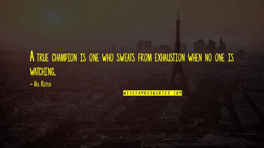 Best Friend Secret Quotes By Bas Rutten: A true champion is one who sweats from