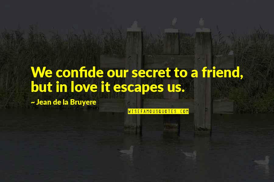 Best Friend Secret Quotes By Jean De La Bruyere: We confide our secret to a friend, but