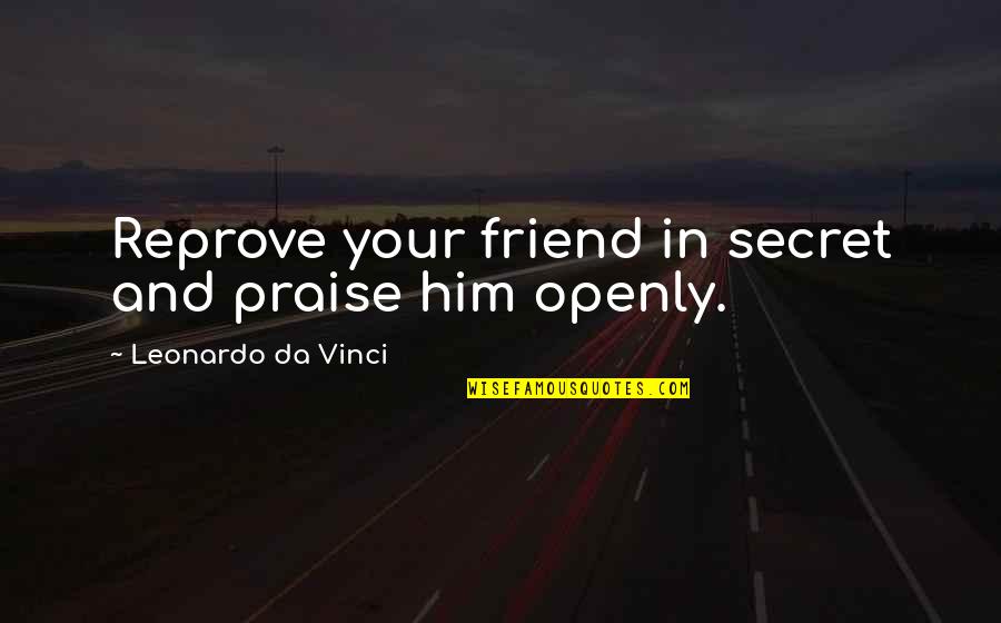 Best Friend Secret Quotes By Leonardo Da Vinci: Reprove your friend in secret and praise him