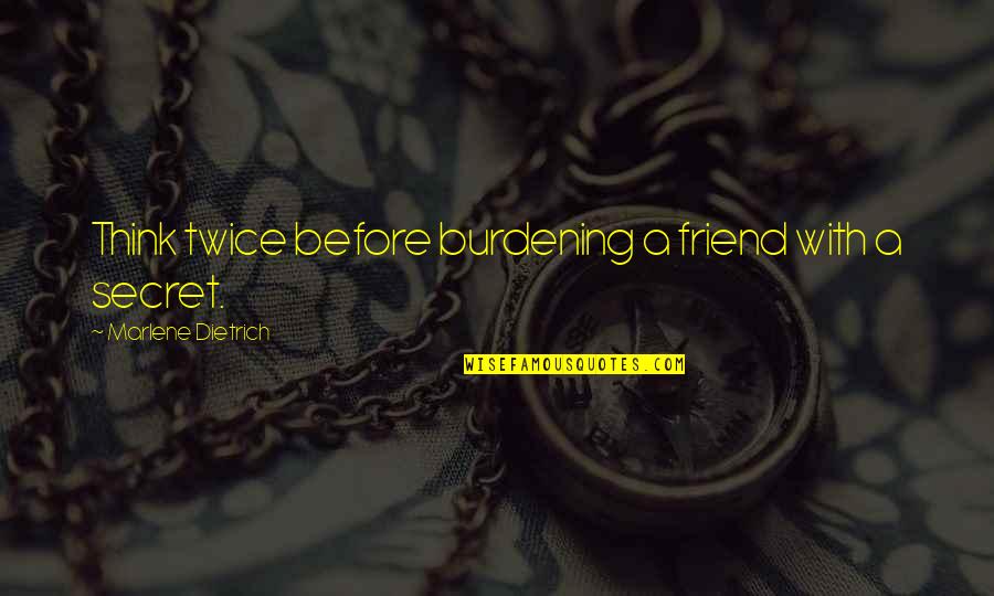 Best Friend Secret Quotes By Marlene Dietrich: Think twice before burdening a friend with a