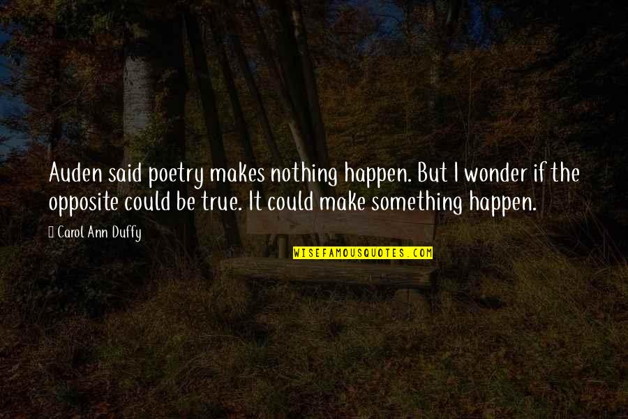 Best Friend Separation Quotes By Carol Ann Duffy: Auden said poetry makes nothing happen. But I Best Friend Separation Quotes By Carol Ann Duffy: Auden said poetry makes nothing happen. But I