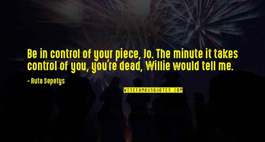 Best Friend Separation Quotes By Ruta Sepetys: Be in control of your piece, Jo. The Best Friend Separation Quotes By Ruta Sepetys: Be in control of your piece, Jo. The