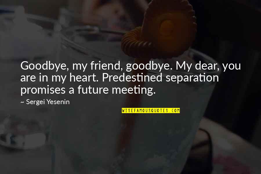 Best Friend Separation Quotes By Sergei Yesenin: Goodbye, my friend, goodbye. My dear, you are