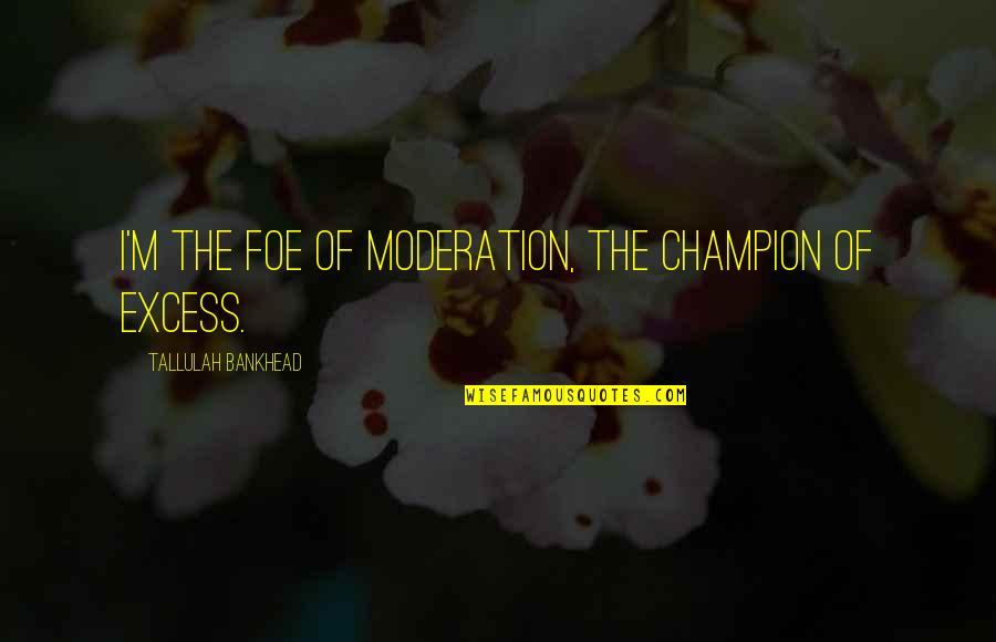 Best Friend Separation Quotes By Tallulah Bankhead: I'm the foe of moderation, the champion of