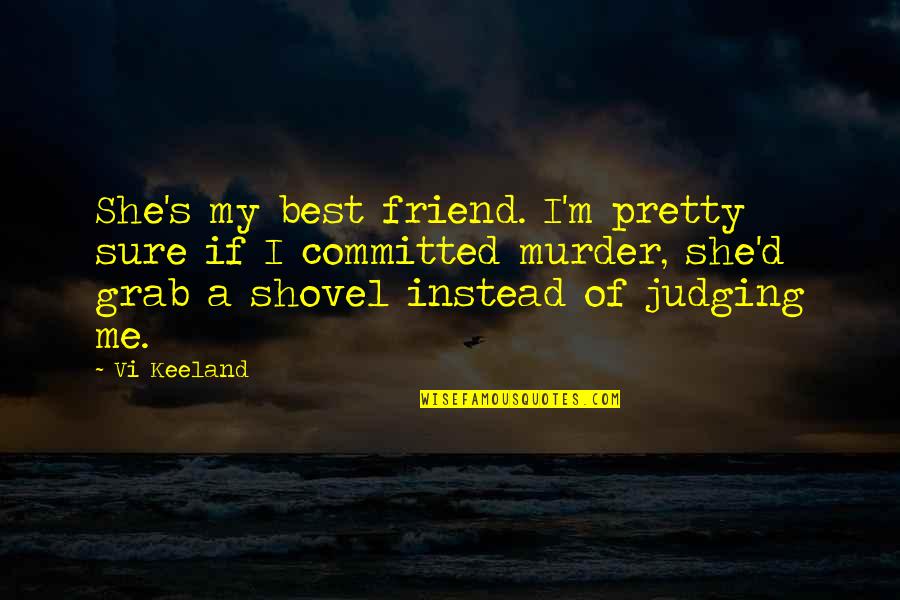 Best Friend Shovel Quotes By Vi Keeland: She's my best friend. I'm pretty sure if
