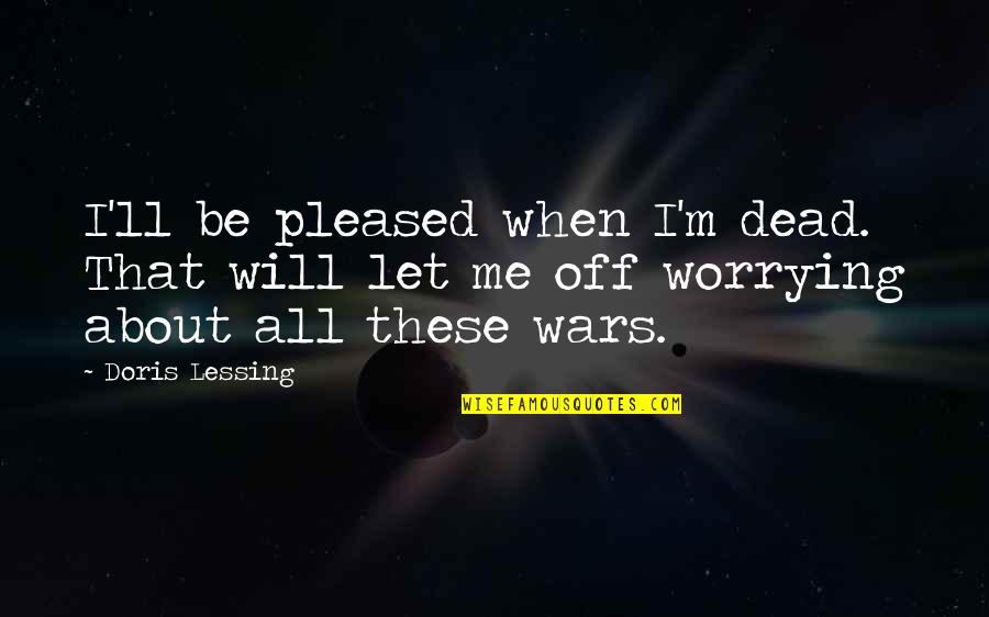 Best Friend Since Day One Quotes By Doris Lessing: I'll be pleased when I'm dead. That will