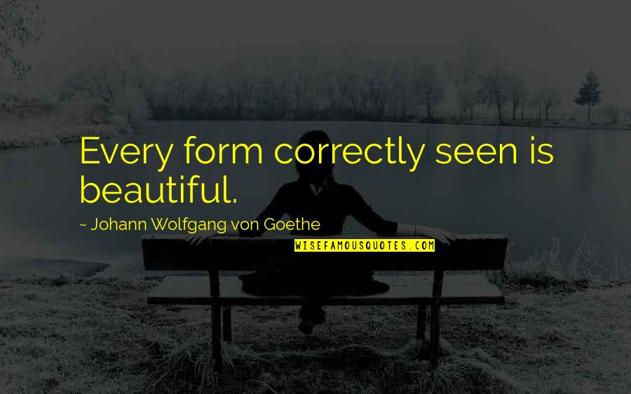 Best Friend Since Day One Quotes By Johann Wolfgang Von Goethe: Every form correctly seen is beautiful. Best Friend Since Day One Quotes By Johann Wolfgang Von Goethe: Every form correctly seen is beautiful.