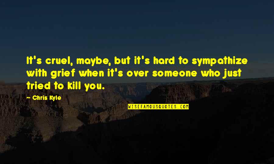 Best Friend Slaying Quotes By Chris Kyle: It's cruel, maybe, but it's hard to sympathize