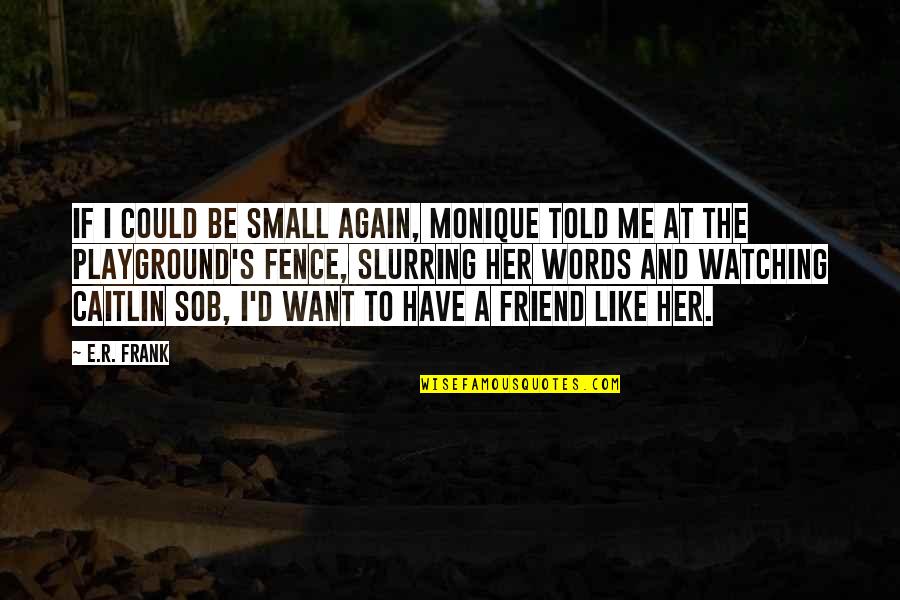 Best Friend Small Quotes By E.R. Frank: If I could be small again, Monique told Best Friend Small Quotes By E.R. Frank: If I could be small again, Monique told